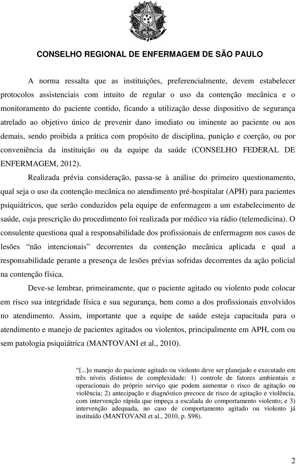 coerção, ou por conveniência da instituição ou da equipe da saúde (CONSELHO FEDERAL DE ENFERMAGEM, 2012).