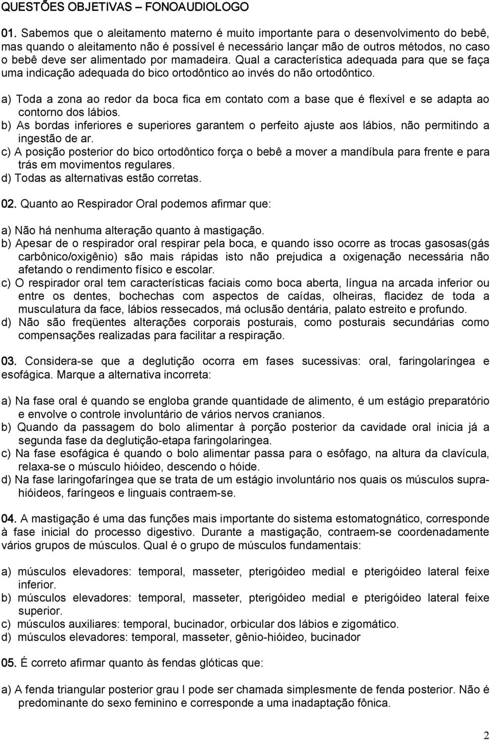 alimentado por mamadeira. Qual a característica adequada para que se faça uma indicação adequada do bico ortodôntico ao invés do não ortodôntico.