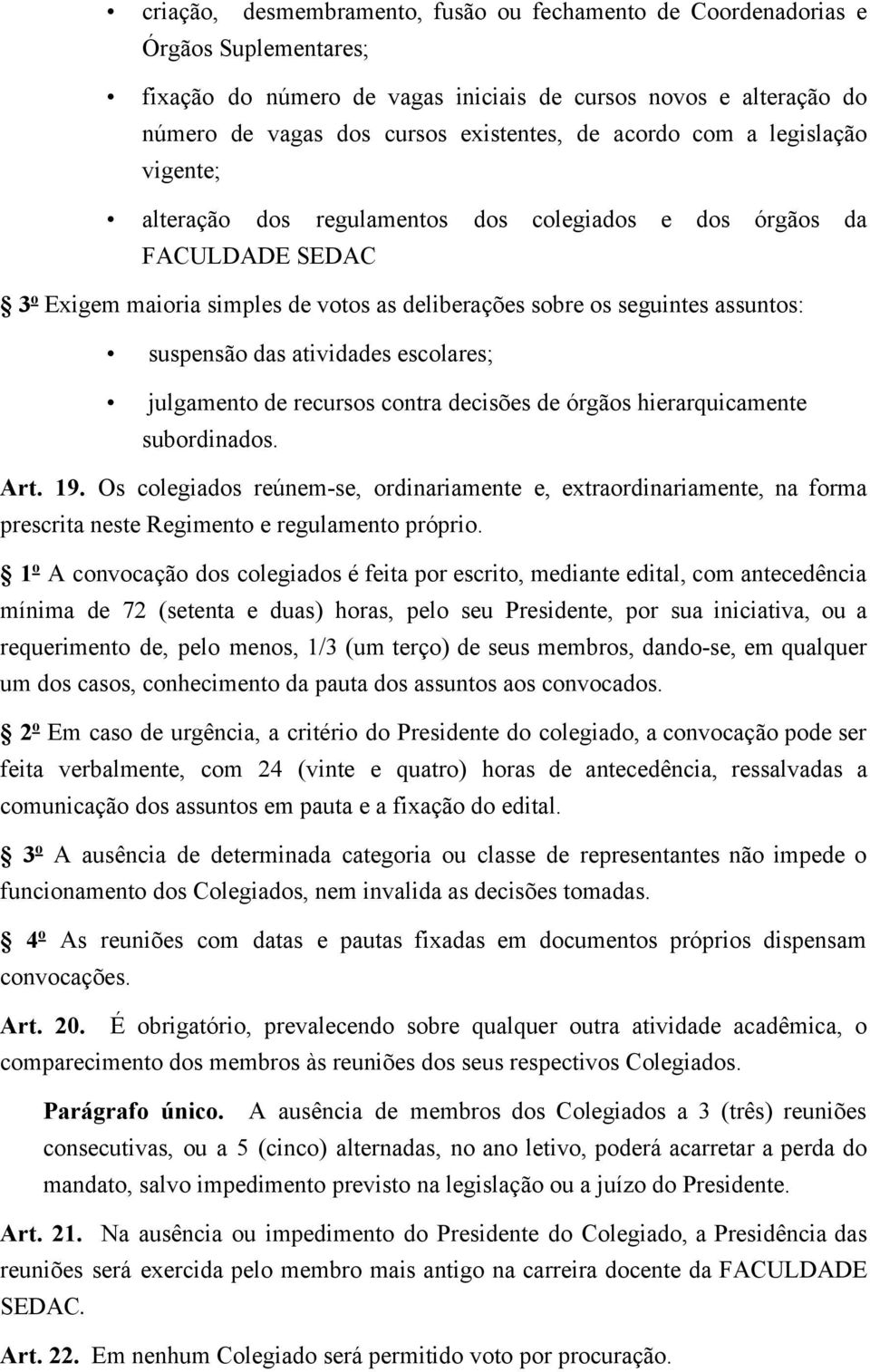 das atividades escolares; julgamento de recursos contra decisões de órgãos hierarquicamente subordinados. Art. 19.