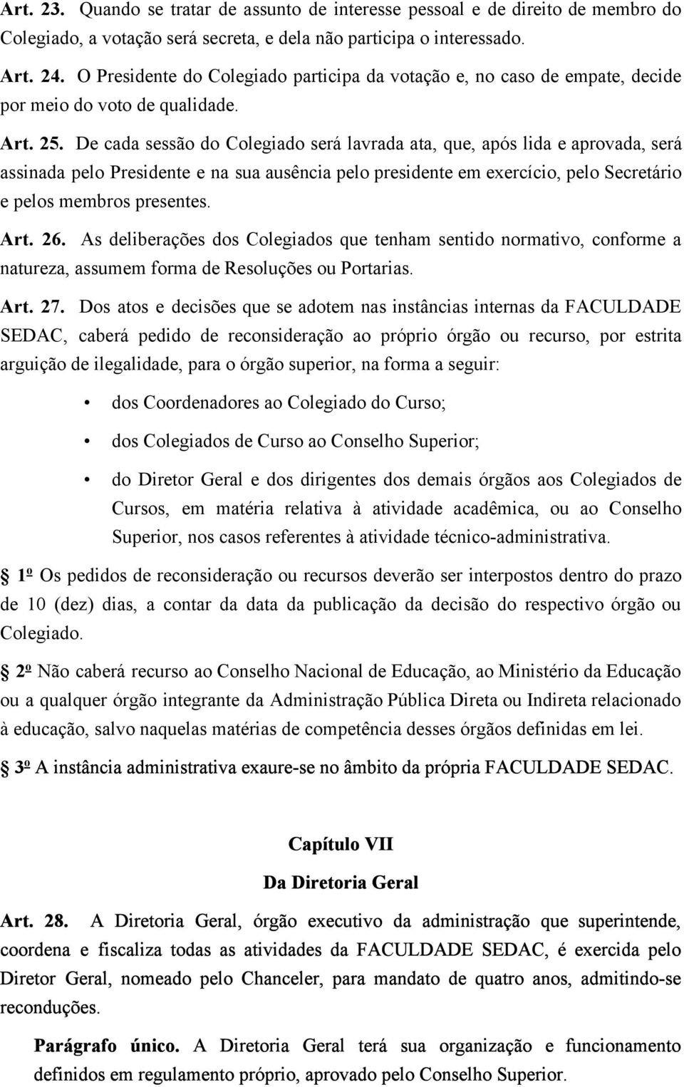 De cada sessão do Colegiado será lavrada ata, que, após lida e aprovada, será assinada pelo Presidente e na sua ausência pelo presidente em exercício, pelo Secretário e pelos membros presentes. Art.