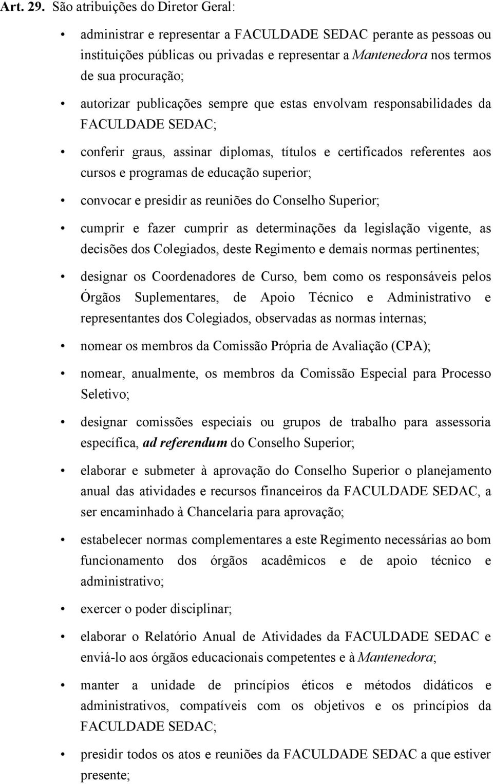 autorizar publicações sempre que estas envolvam responsabilidades da FACULDADE SEDAC; conferir graus, assinar diplomas, títulos e certificados referentes aos cursos e programas de educação superior;