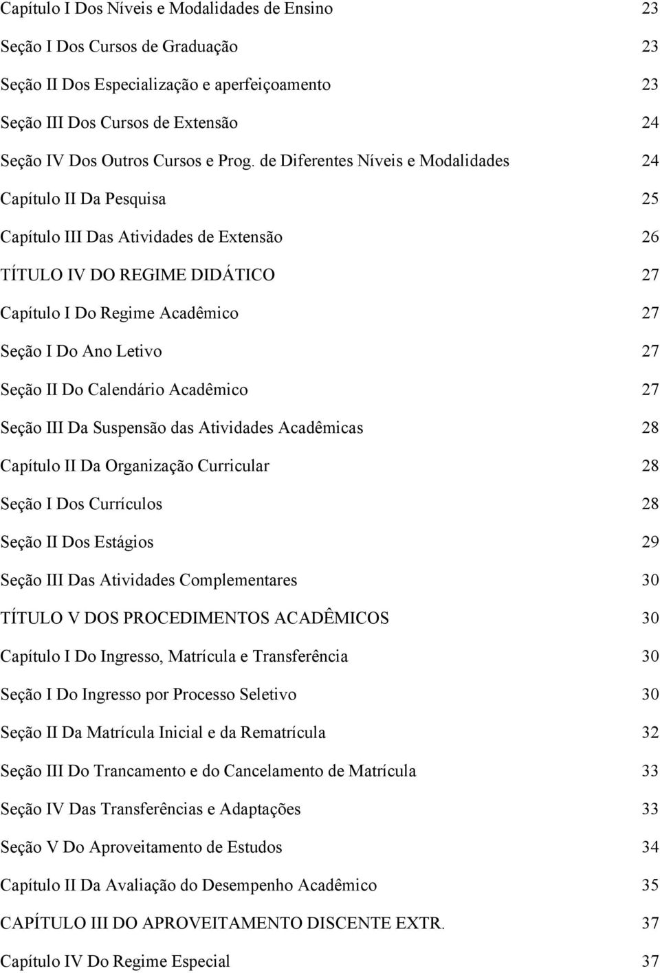 Letivo 27 Seção II Do Calendário Acadêmico 27 Seção III Da Suspensão das Atividades Acadêmicas 28 Capítulo II Da Organização Curricular 28 Seção I Dos Currículos 28 Seção II Dos Estágios 29 Seção III