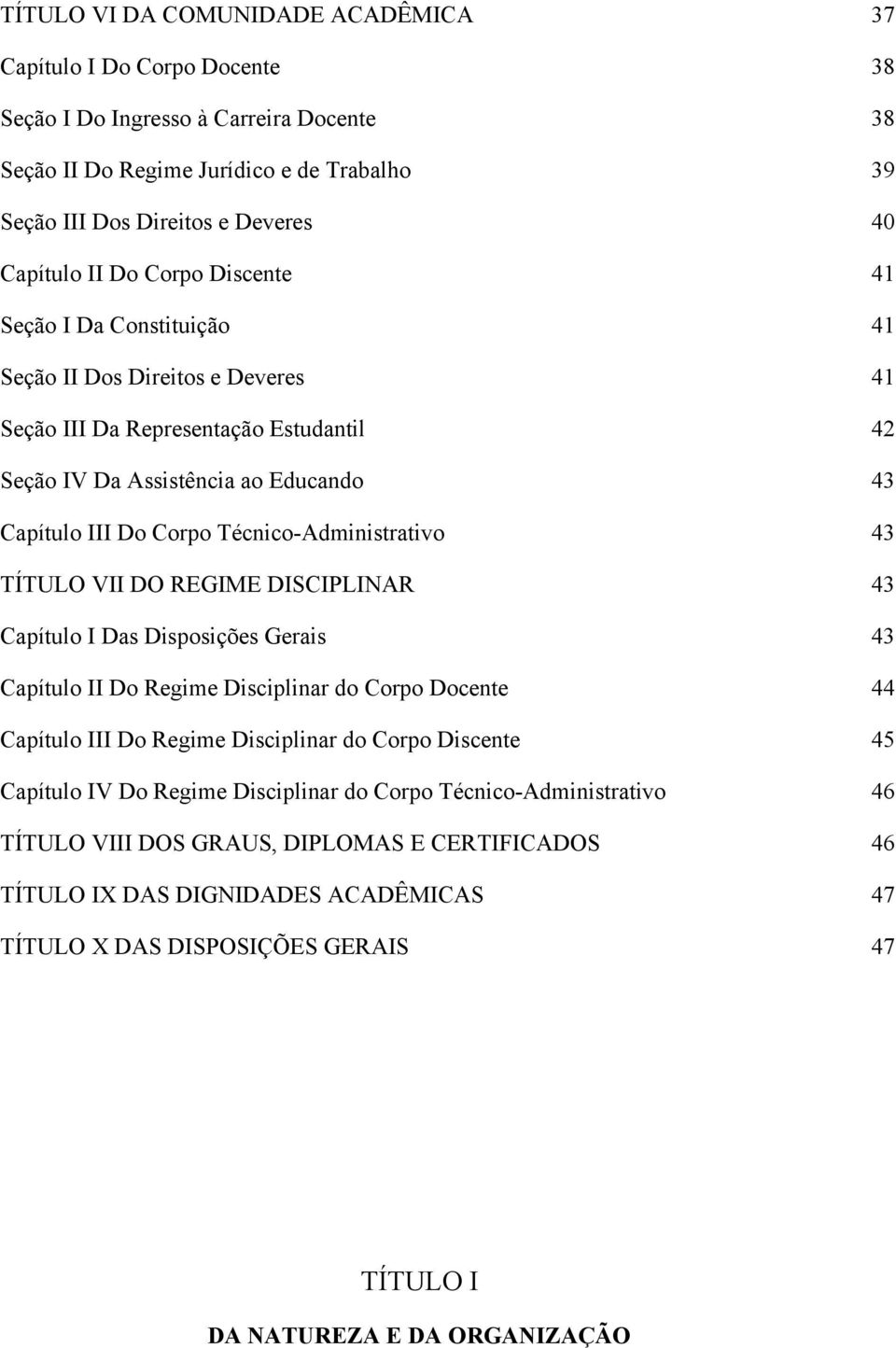 Administrativo 43 TÍTULO VII DO REGIME DISCIPLINAR 43 Capítulo I Das Disposições Gerais 43 Capítulo II Do Regime Disciplinar do Corpo Docente 44 Capítulo III Do Regime Disciplinar do Corpo Discente