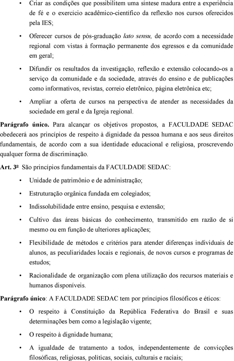 da comunidade e da sociedade, através do ensino e de publicações como informativos, revistas, correio eletrônico, página eletrônica etc; Ampliar a oferta de cursos na perspectiva de atender as