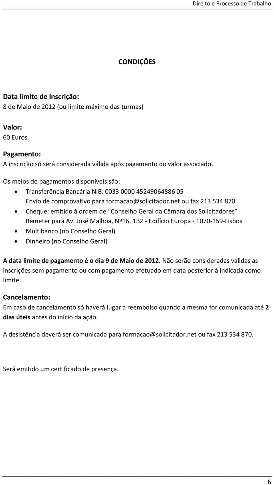 net ou fax 213 534 870 Cheque: emitido à ordem de Conselho Geral da Câmara dos Solicitadores Remeter para Av.