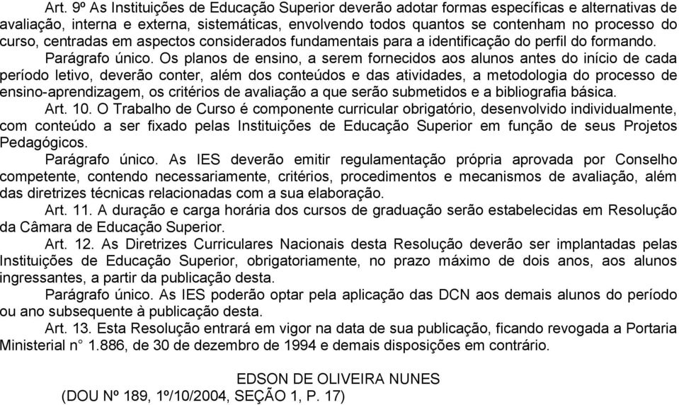 Os planos de ensino, a serem fornecidos aos alunos antes do início de cada período letivo, deverão conter, além dos conteúdos e das atividades, a metodologia do processo de ensino-aprendizagem, os