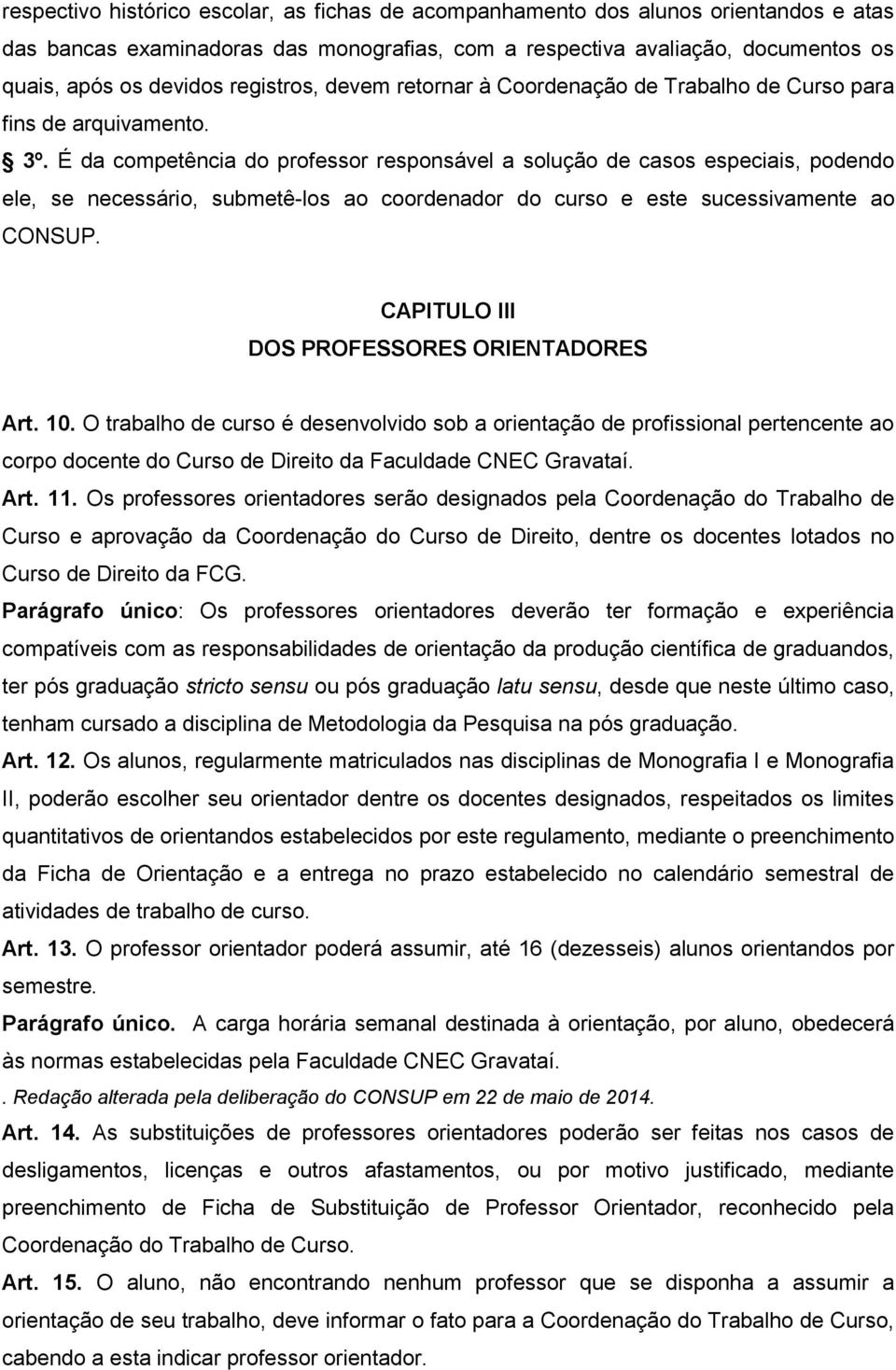 É da competência do professor responsável a solução de casos especiais, podendo ele, se necessário, submetê-los ao coordenador do curso e este sucessivamente ao CONSUP.