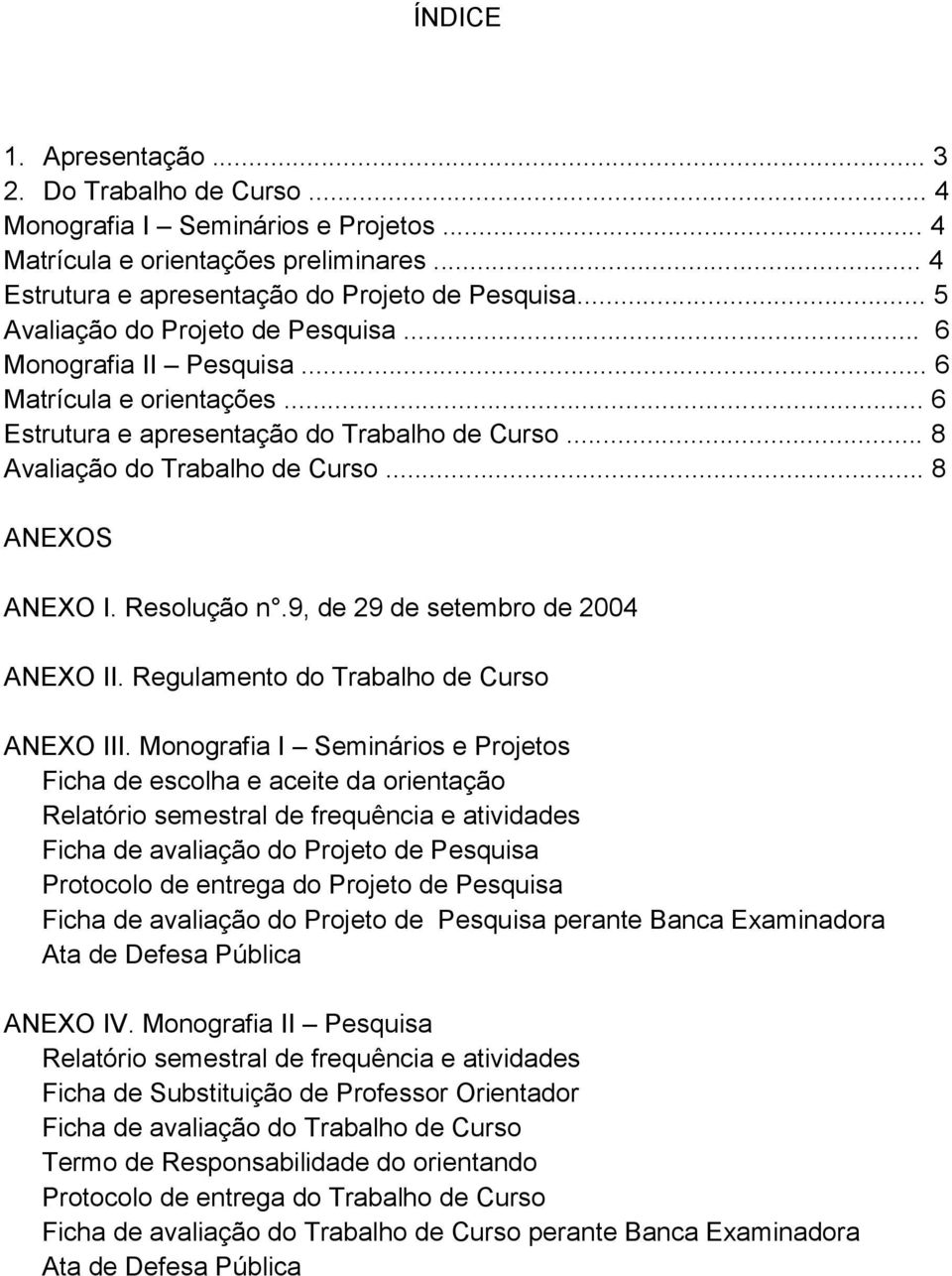 Resolução n.9, de 29 de setembro de 2004 ANEXO II. Regulamento do Trabalho de Curso ANEXO III.