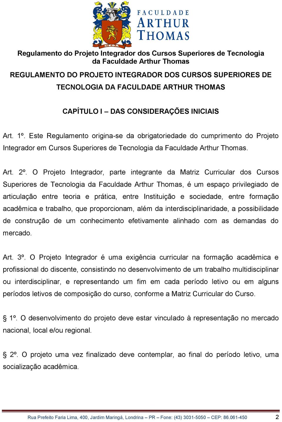 O Projeto Integrador, parte integrante da Matriz Curricular dos Cursos Superiores de Tecnologia, é um espaço privilegiado de articulação entre teoria e prática, entre Instituição e sociedade, entre