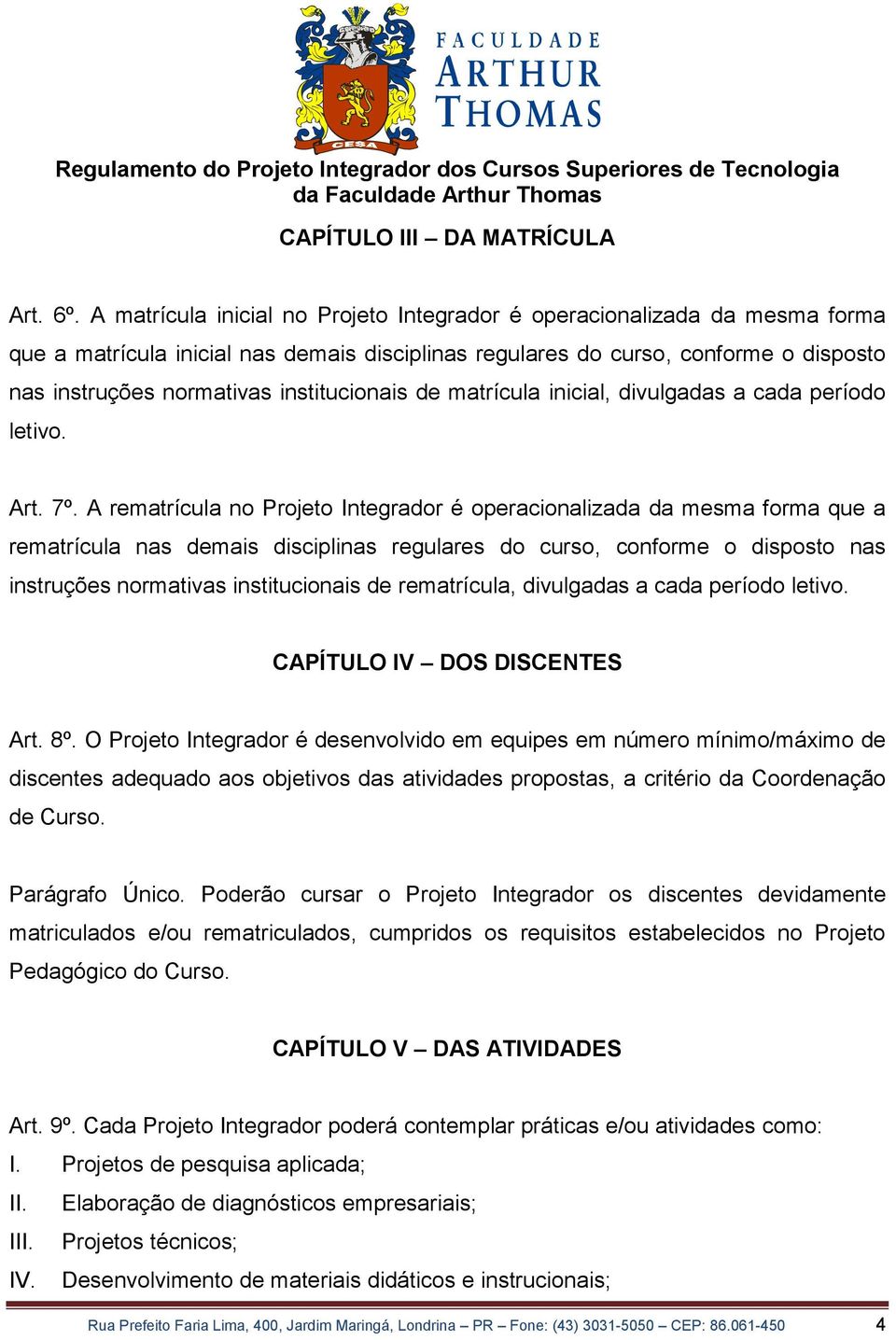 institucionais de matrícula inicial, divulgadas a cada período letivo. Art. 7º.