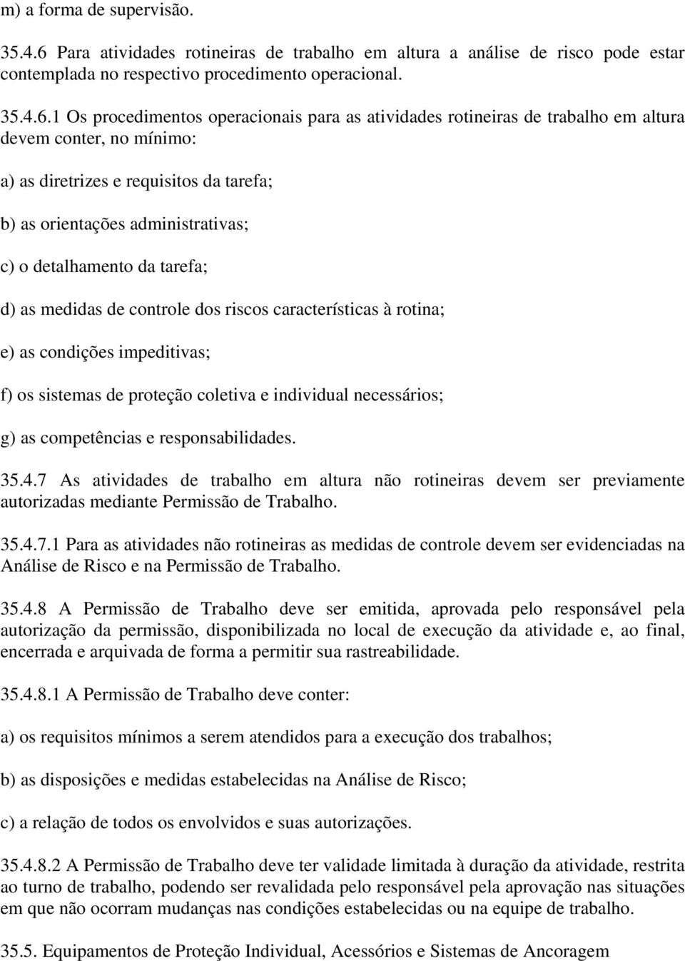 1 Os procedimentos operacionais para as atividades rotineiras de trabalho em altura devem conter, no mínimo: a) as diretrizes e requisitos da tarefa; b) as orientações administrativas; c) o