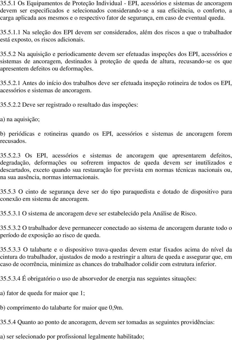 5.1.1 Na seleção dos EPI devem ser considerados, além dos riscos a que o trabalhador está exposto, os riscos adicionais. 35.5.2 Na aquisição e periodicamente devem ser efetuadas inspeções dos EPI,