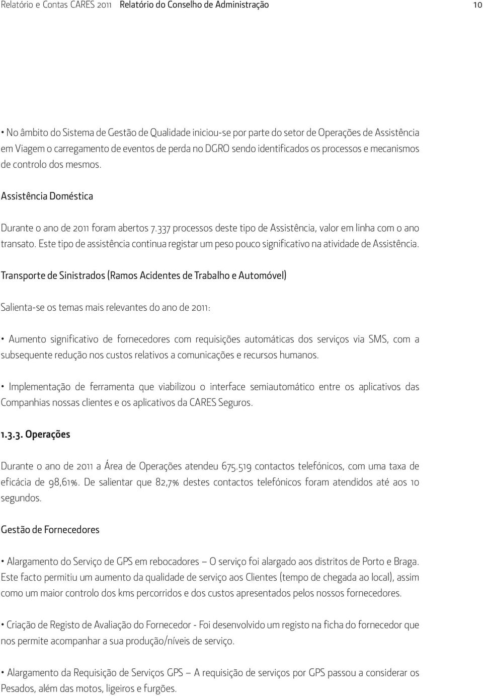 337 processos deste tipo de Assistência, valor em linha com o ano transato. Este tipo de assistência continua registar um peso pouco significativo na atividade de Assistência.