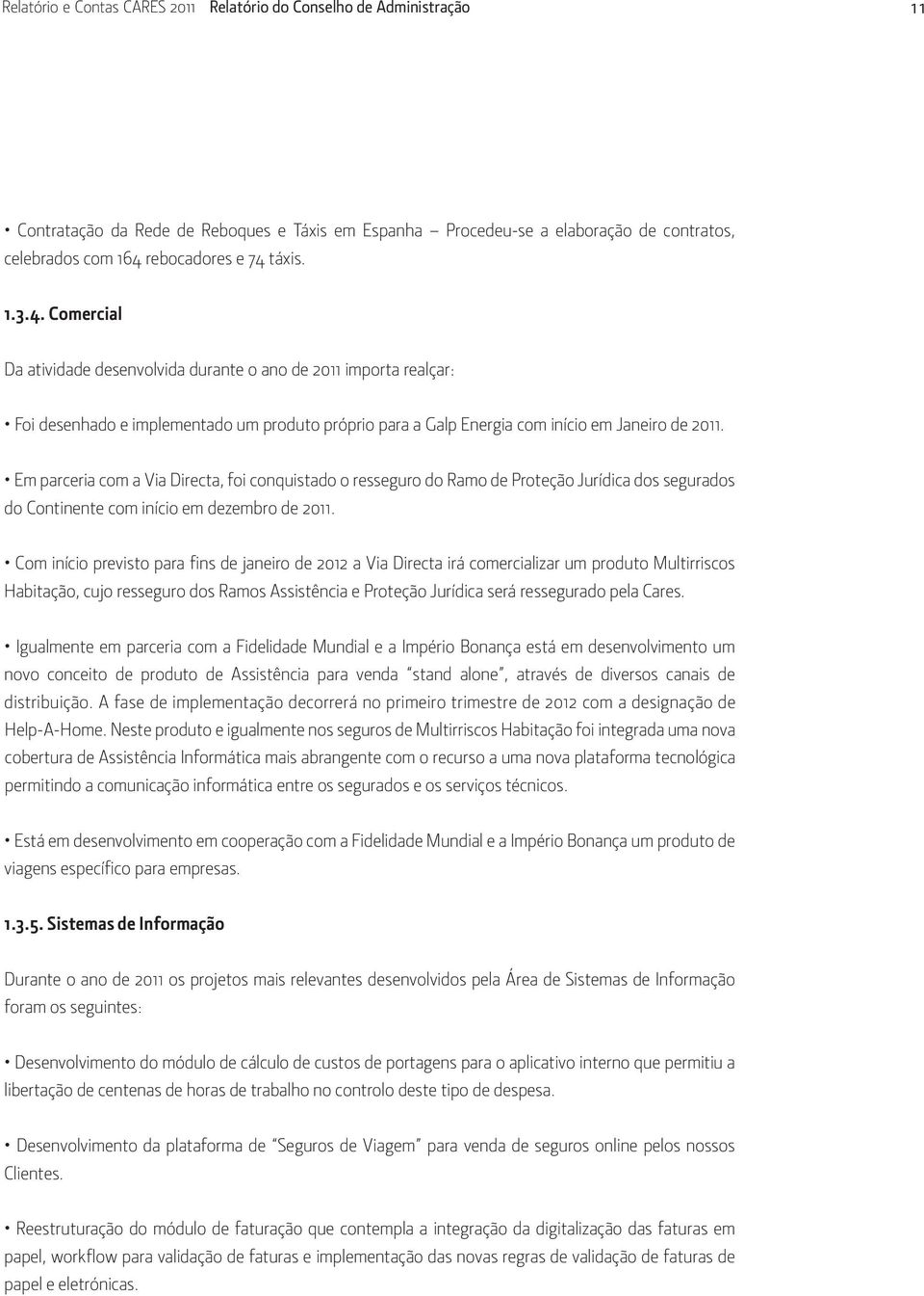 Em parceria com a Via Directa, foi conquistado o resseguro do Ramo de Proteção Jurídica dos segurados do Continente com início em dezembro de 2011.