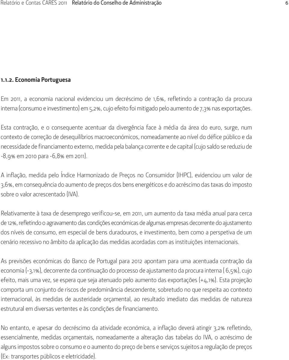 Economia Portuguesa Em 2011, a economia nacional evidenciou um decréscimo de 1,6%, refletindo a contração da procura interna (consumo e investimento) em 5,2%, cujo efeito foi mitigado pelo aumento de