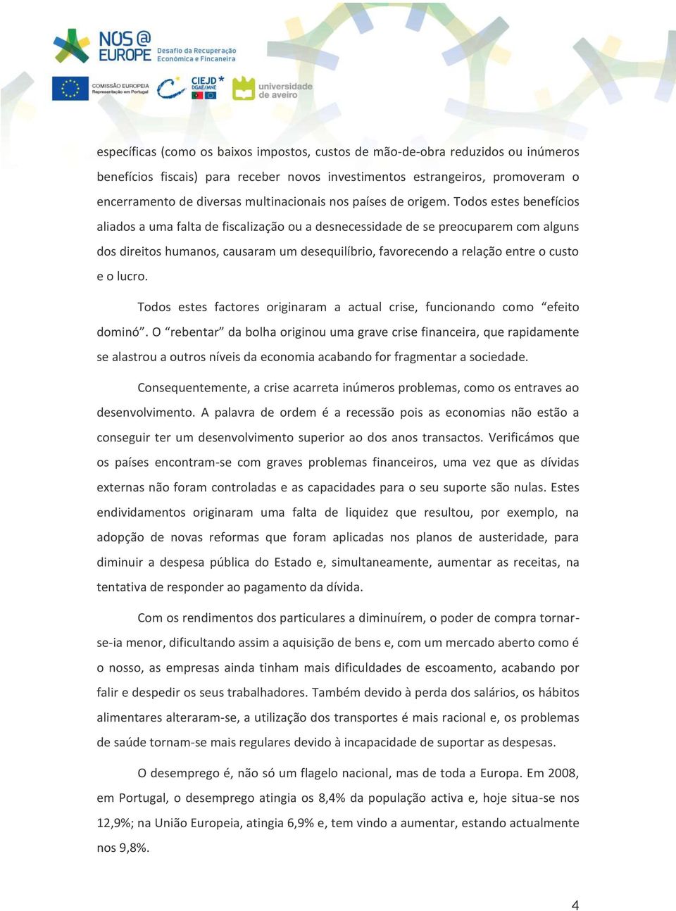 Todos estes benefícios aliados a uma falta de fiscalização ou a desnecessidade de se preocuparem com alguns dos direitos humanos, causaram um desequilíbrio, favorecendo a relação entre o custo e o