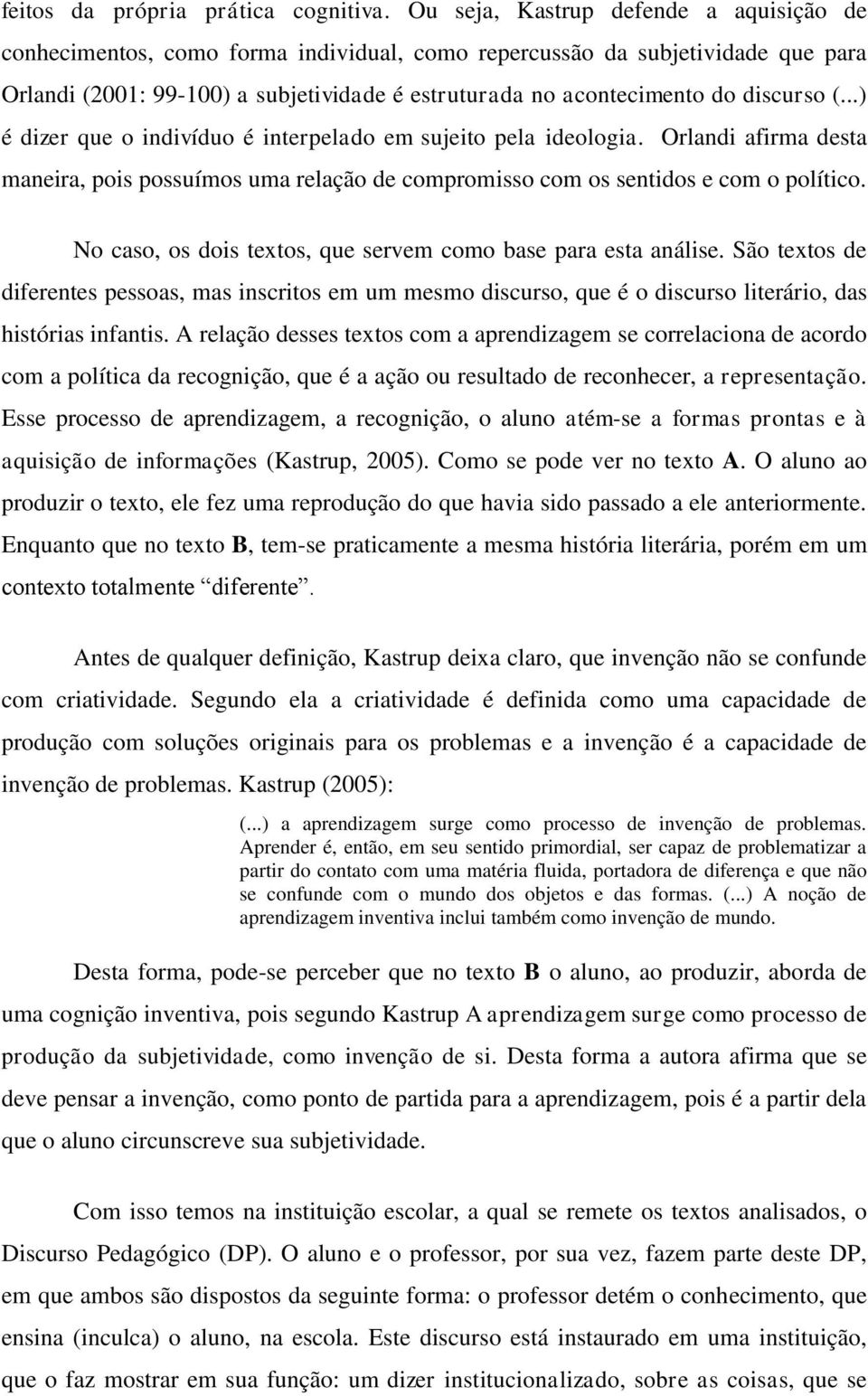 discurso (...) é dizer que o indivíduo é interpelado em sujeito pela ideologia. Orlandi afirma desta maneira, pois possuímos uma relação de compromisso com os sentidos e com o político.