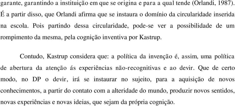 Pois partindo dessa circularidade, pode-se ver a possibilidade de um rompimento da mesma, pela cognição inventiva por Kastrup.