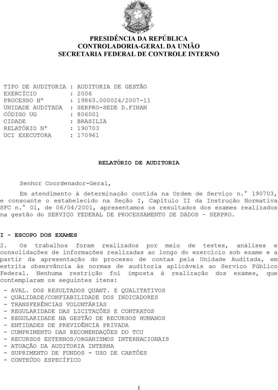 FINAN CÓDIGO UG : 806001 CIDADE : BRASILIA RELATÓRIO Nº : 190703 UCI EXECUTORA : 170961 RELATÓRIO DE AUDITORIA Senhor Coordenador-Geral, Em atendimento à determinação contida na Ordem de Serviço n.