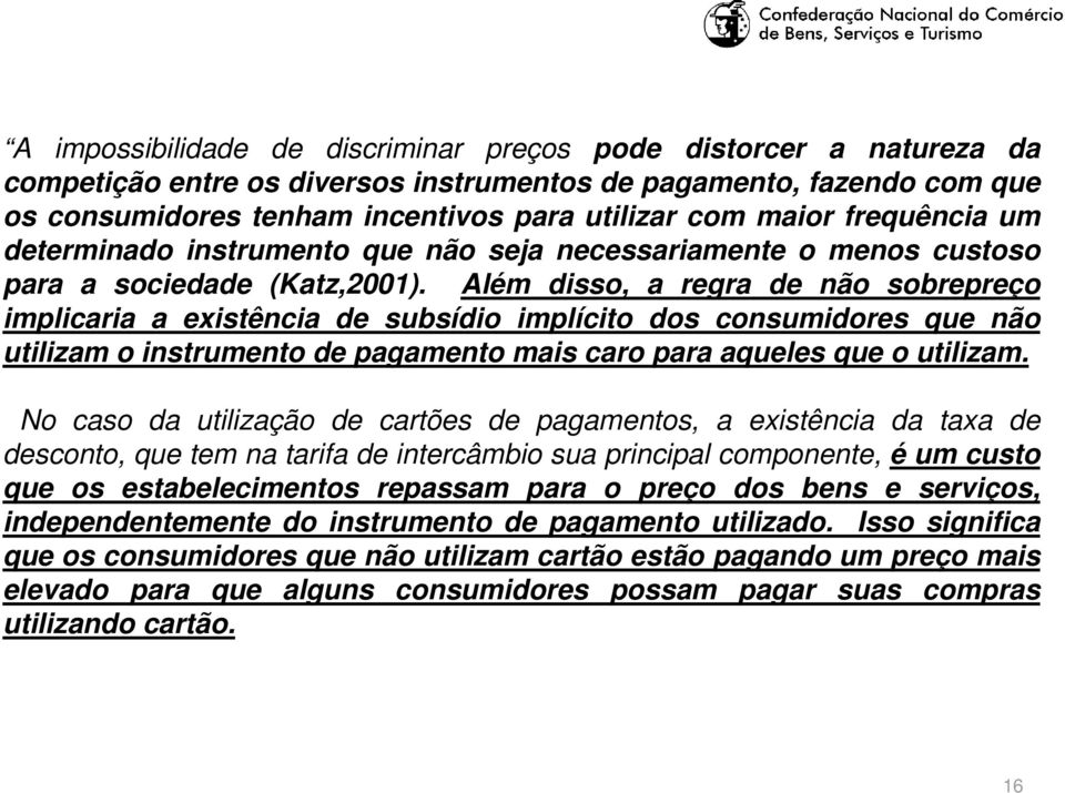 Além disso, a regra de não sobrepreço implicaria a existência de subsídio implícito dos consumidores que não utilizam o instrumento de pagamento mais caro para aqueles que o utilizam.