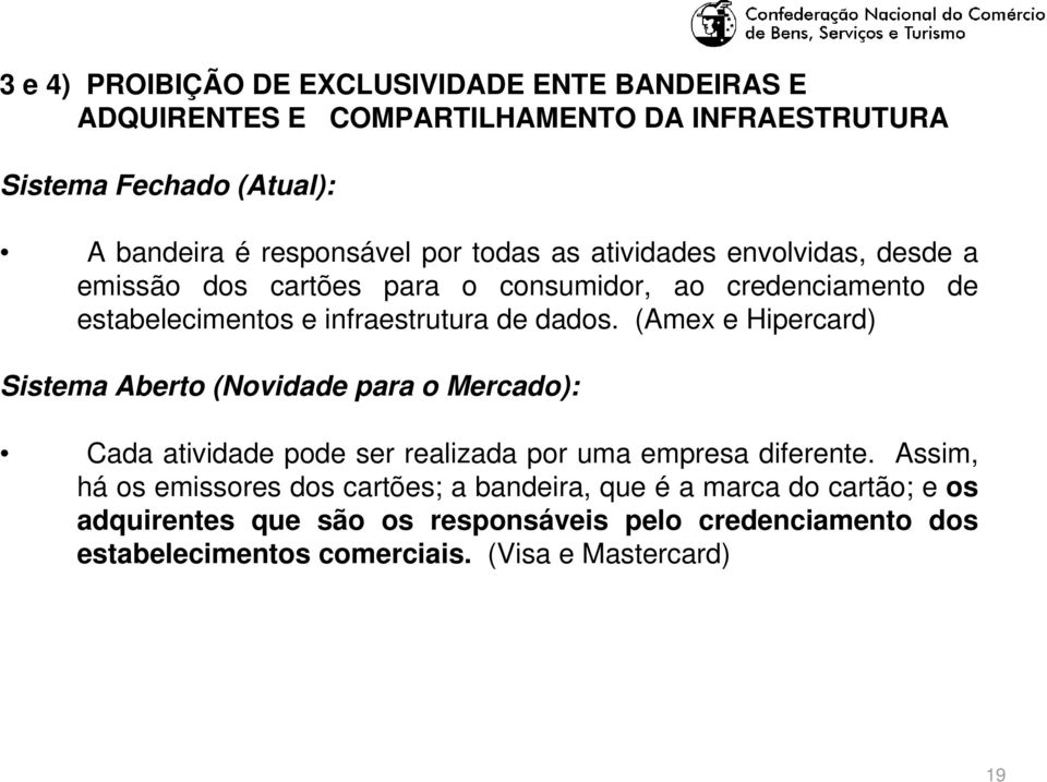 (Amex e Hipercard) Sistema Aberto (Novidade para o Mercado): Cada atividade pode ser realizada por uma empresa diferente.