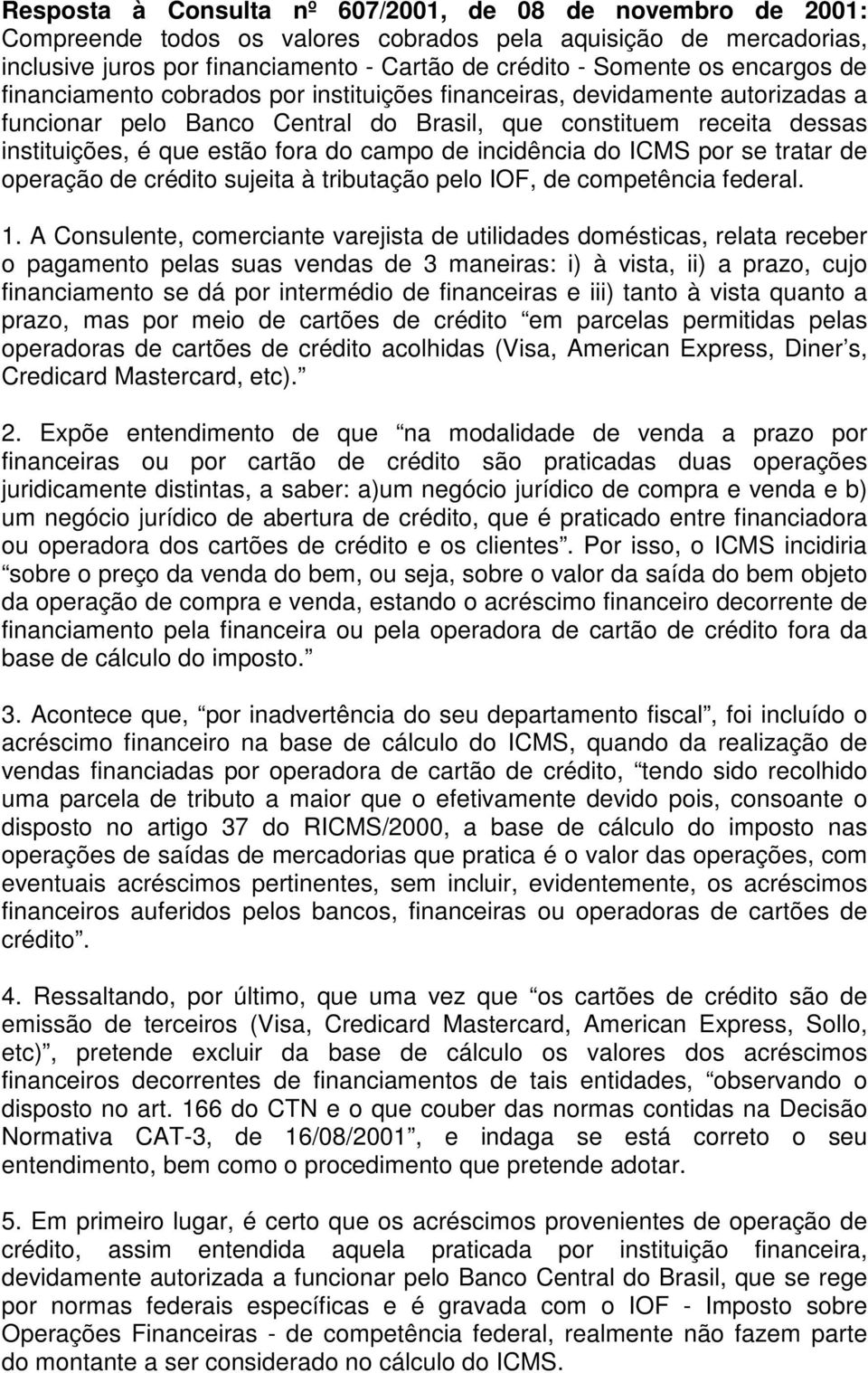 campo de incidência do ICMS por se tratar de operação de crédito sujeita à tributação pelo IOF, de competência federal. 1.