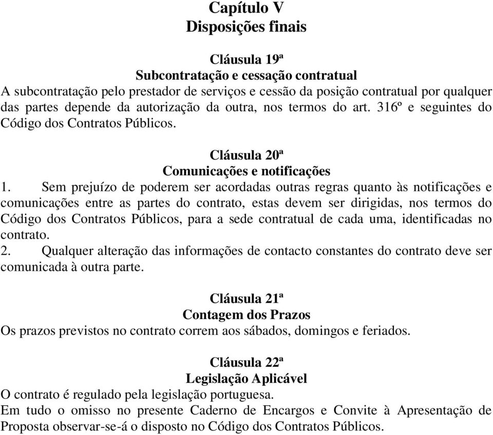 Sem prejuízo de poderem ser acordadas outras regras quanto às notificações e comunicações entre as partes do contrato, estas devem ser dirigidas, nos termos do Código dos Contratos Públicos, para a