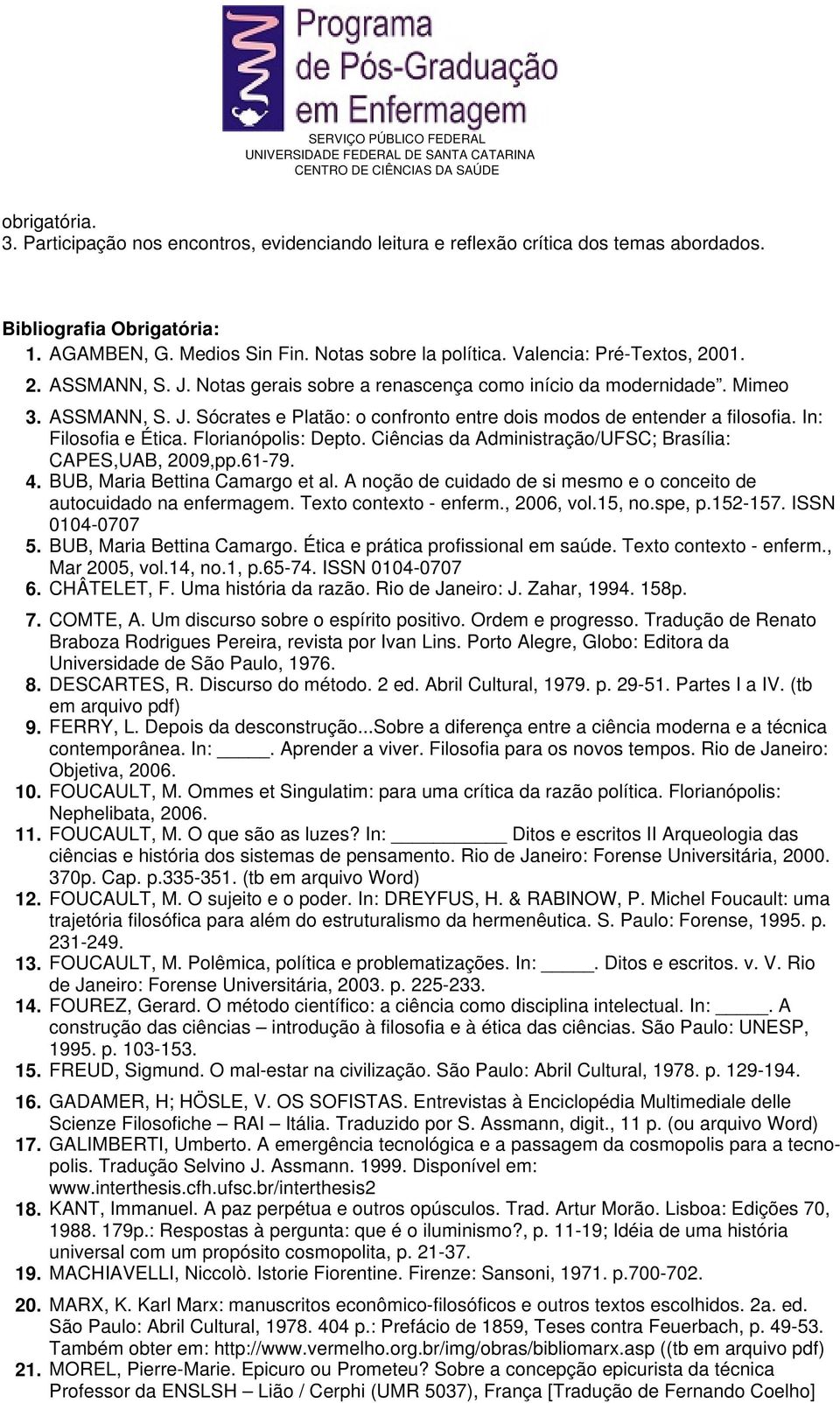 In: Filosofia e Ética. Florianópolis: Depto. Ciências da Administração/UFSC; Brasília: CAPES,UAB, 2009,pp.61-79. 4. BUB, Maria Bettina Camargo et al.