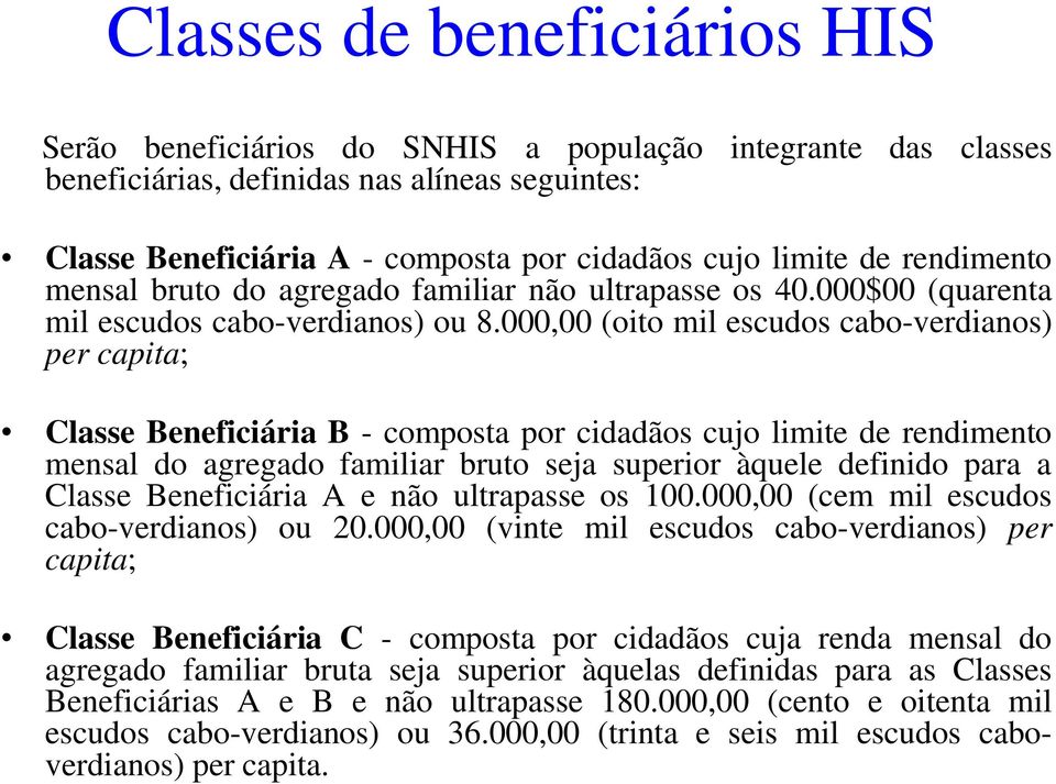 000,00 (oito mil escudos cabo-verdianos) per capita; Classe Beneficiária B - composta por cidadãos cujo limite de rendimento mensal do agregado familiar bruto seja superior àquele definido para a