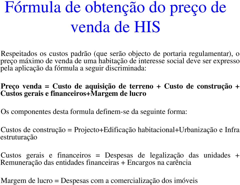 financeiros+margem de lucro Os componentes desta formula definem-se da seguinte forma: Custos de construção = Projecto+Edificação habitacional+urbanização e Infra