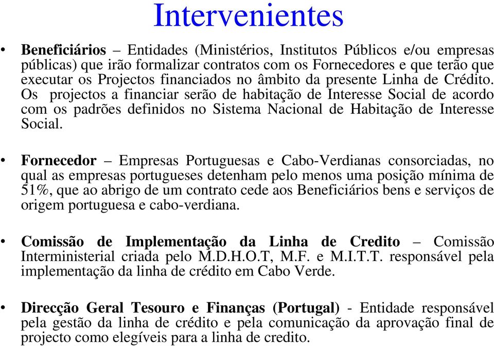 Fornecedor Empresas Portuguesas e Cabo-Verdianas consorciadas, no qual as empresas portugueses detenham pelo menos uma posição mínima de 51%, que ao abrigo de um contrato cede aos Beneficiários bens
