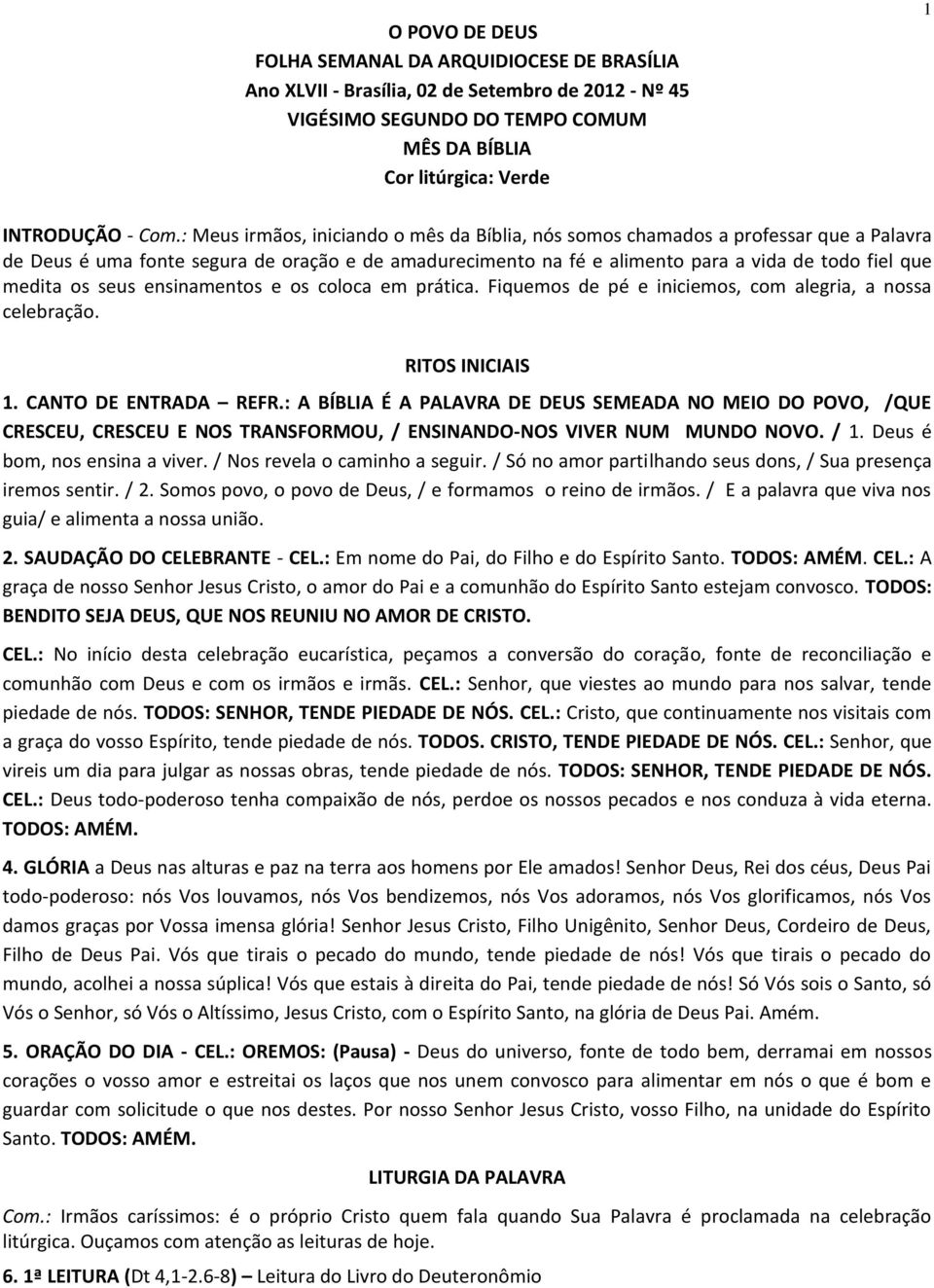 seus ensinamentos e os coloca em prática. Fiquemos de pé e iniciemos, com alegria, a nossa celebração. RITOS INICIAIS 1. CANTO DE ENTRADA REFR.