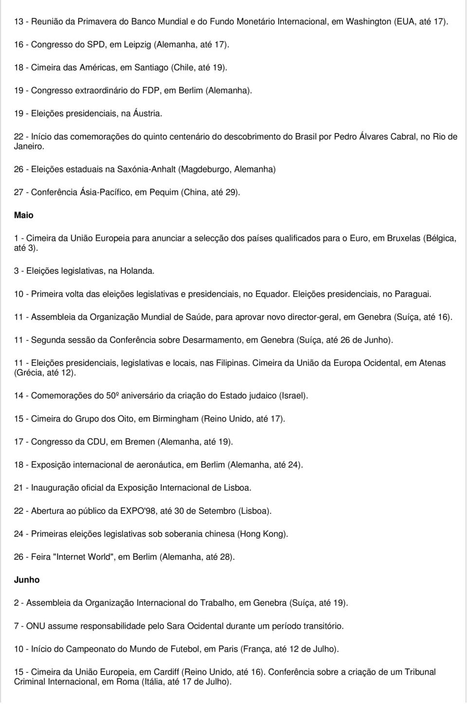 22 - Início das comemorações do quinto centenário do descobrimento do Brasil por Pedro Álvares Cabral, no Rio de Janeiro.