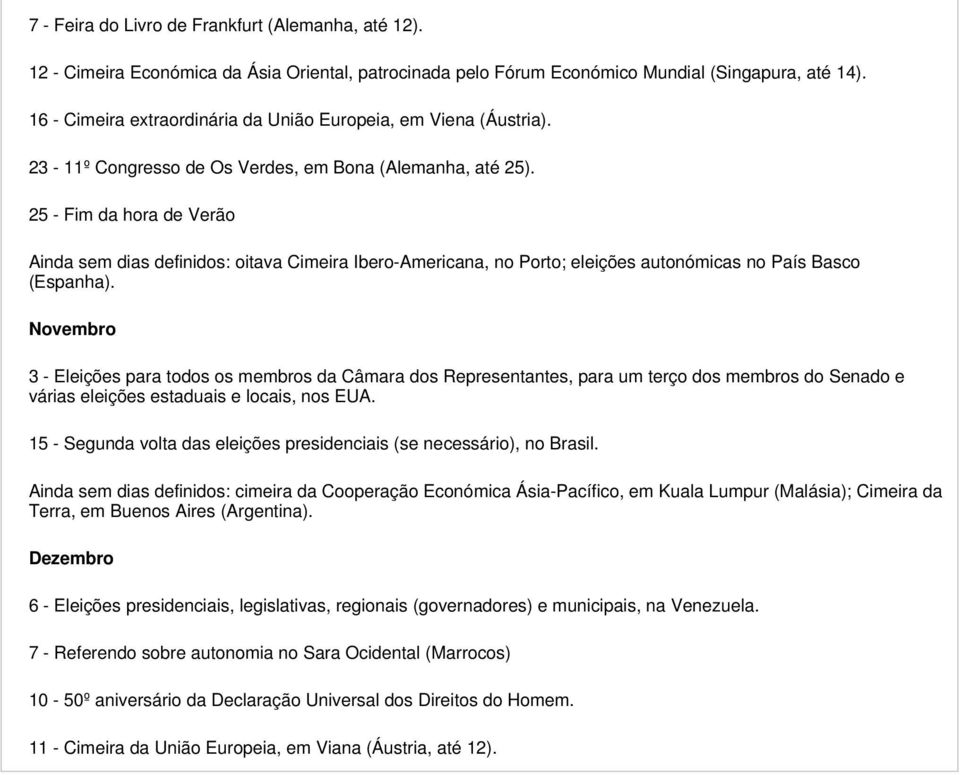 25 - Fim da hora de Verão Ainda sem dias definidos: oitava Cimeira Ibero-Americana, no Porto; eleições autonómicas no País Basco (Espanha).