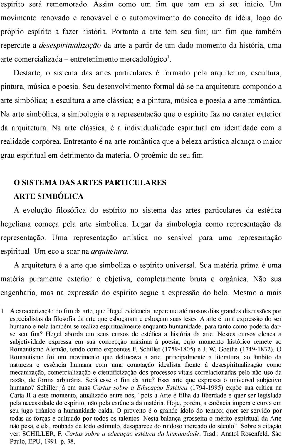 Destarte, o sistema das artes particulares é formado pela arquitetura, escultura, pintura, música e poesia.