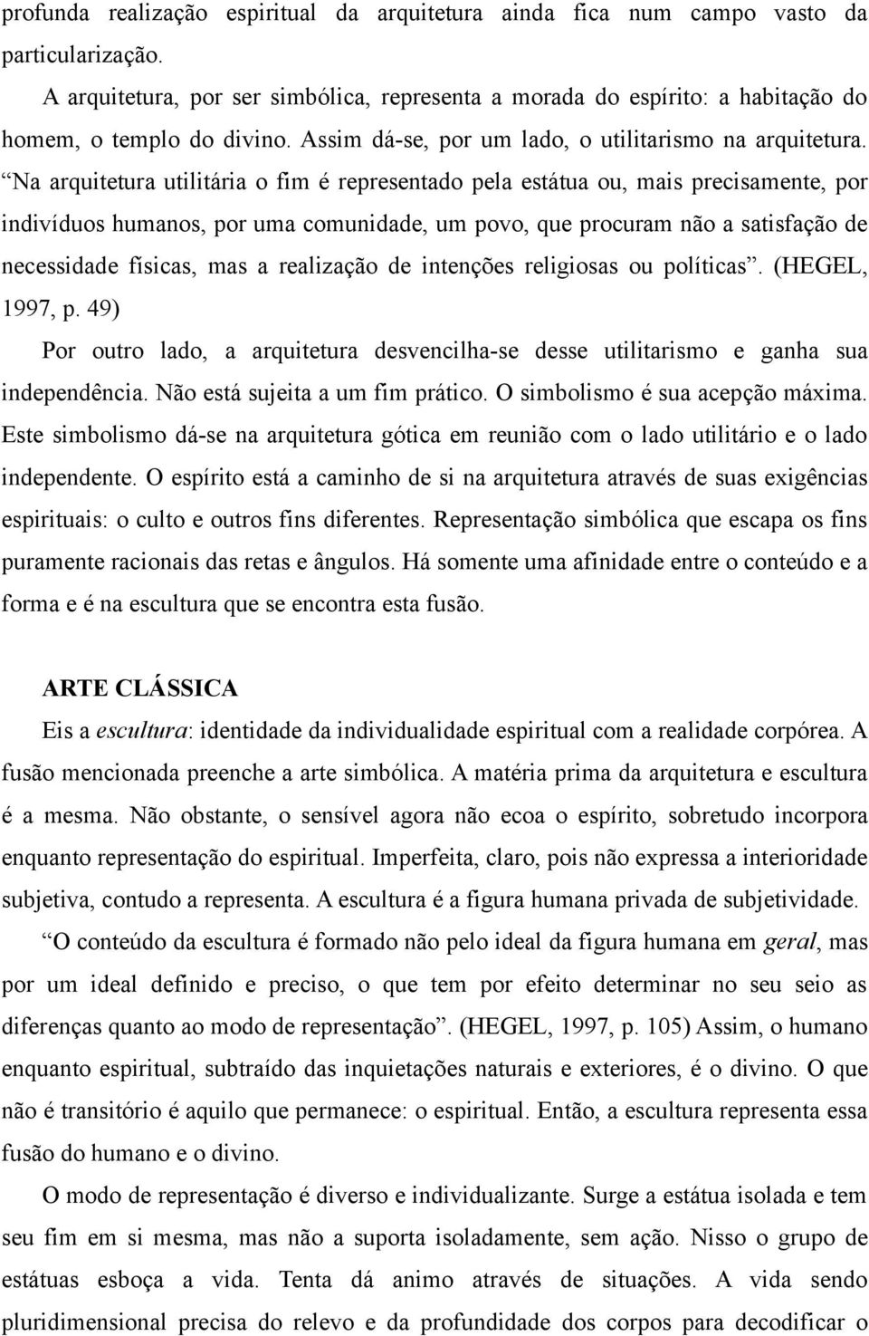 Na arquitetura utilitária o fim é representado pela estátua ou, mais precisamente, por indivíduos humanos, por uma comunidade, um povo, que procuram não a satisfação de necessidade físicas, mas a