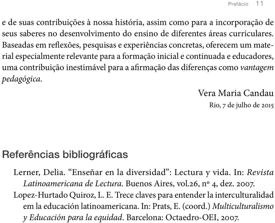 afirmação das diferenças como vantagem pedagógica. Vera Maria Candau Rio, 7 de julho de 2015 Referências bibliográficas Lerner, Delia. Enseñar en la diversidad : Lectura y vida.