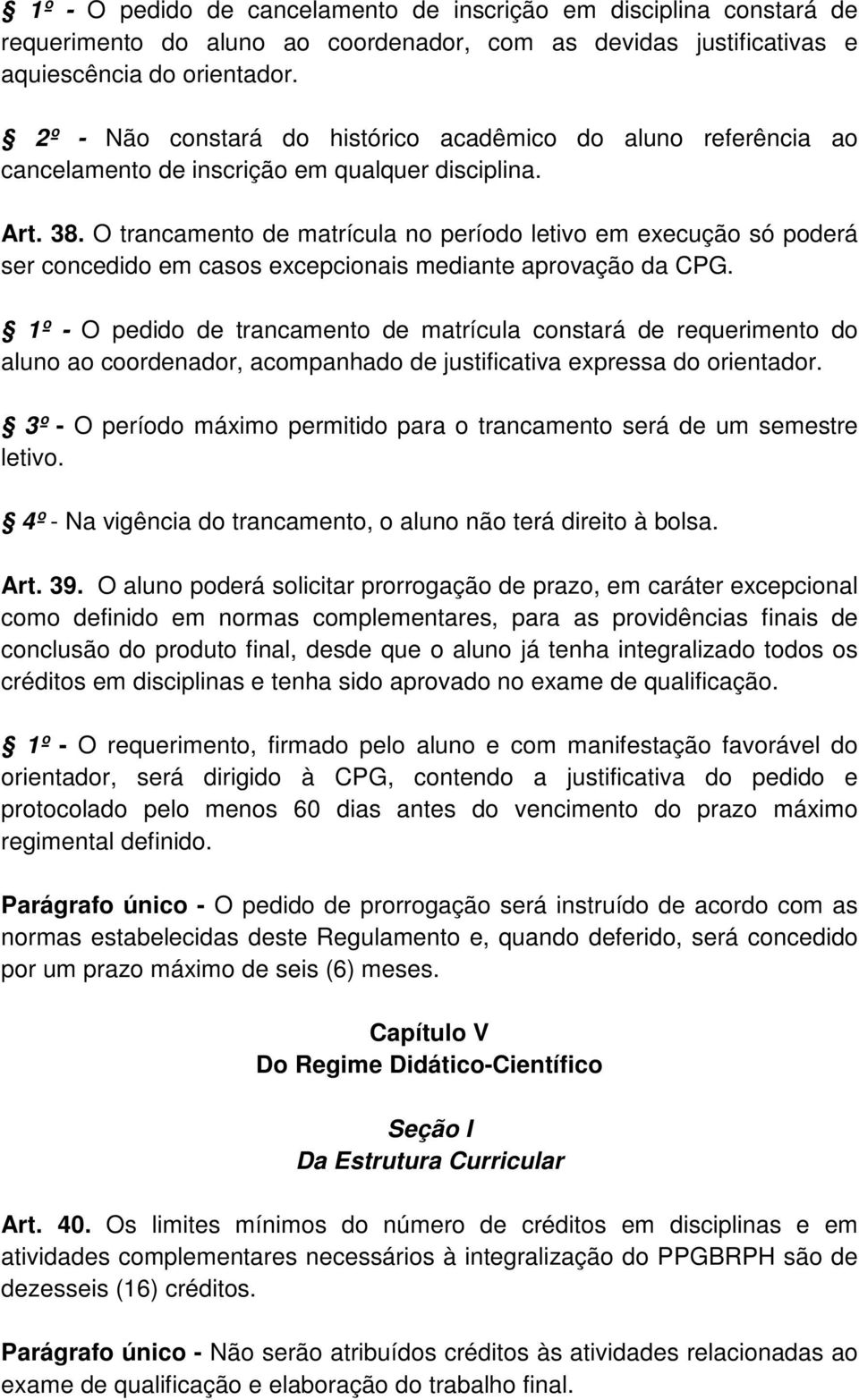 O trancamento de matrícula no período letivo em execução só poderá ser concedido em casos excepcionais mediante aprovação da CPG.