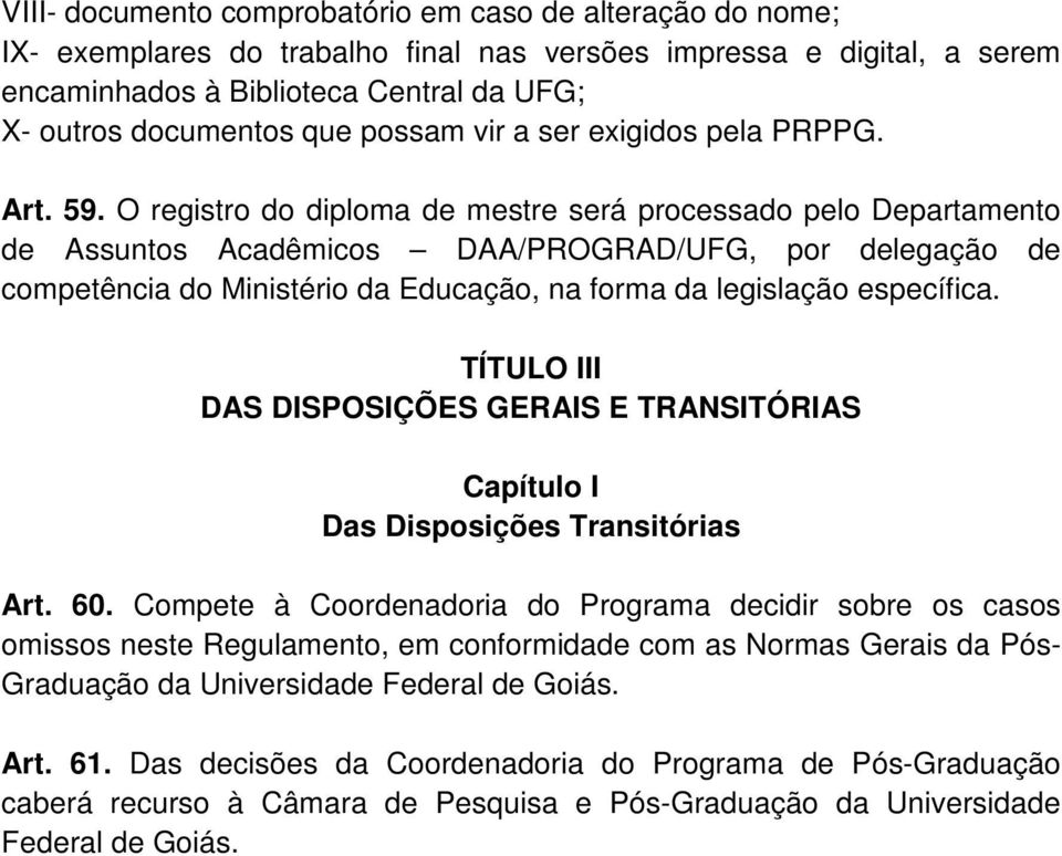 O registro do diploma de mestre será processado pelo Departamento de Assuntos Acadêmicos DAA/PROGRAD/UFG, por delegação de competência do Ministério da Educação, na forma da legislação específica.