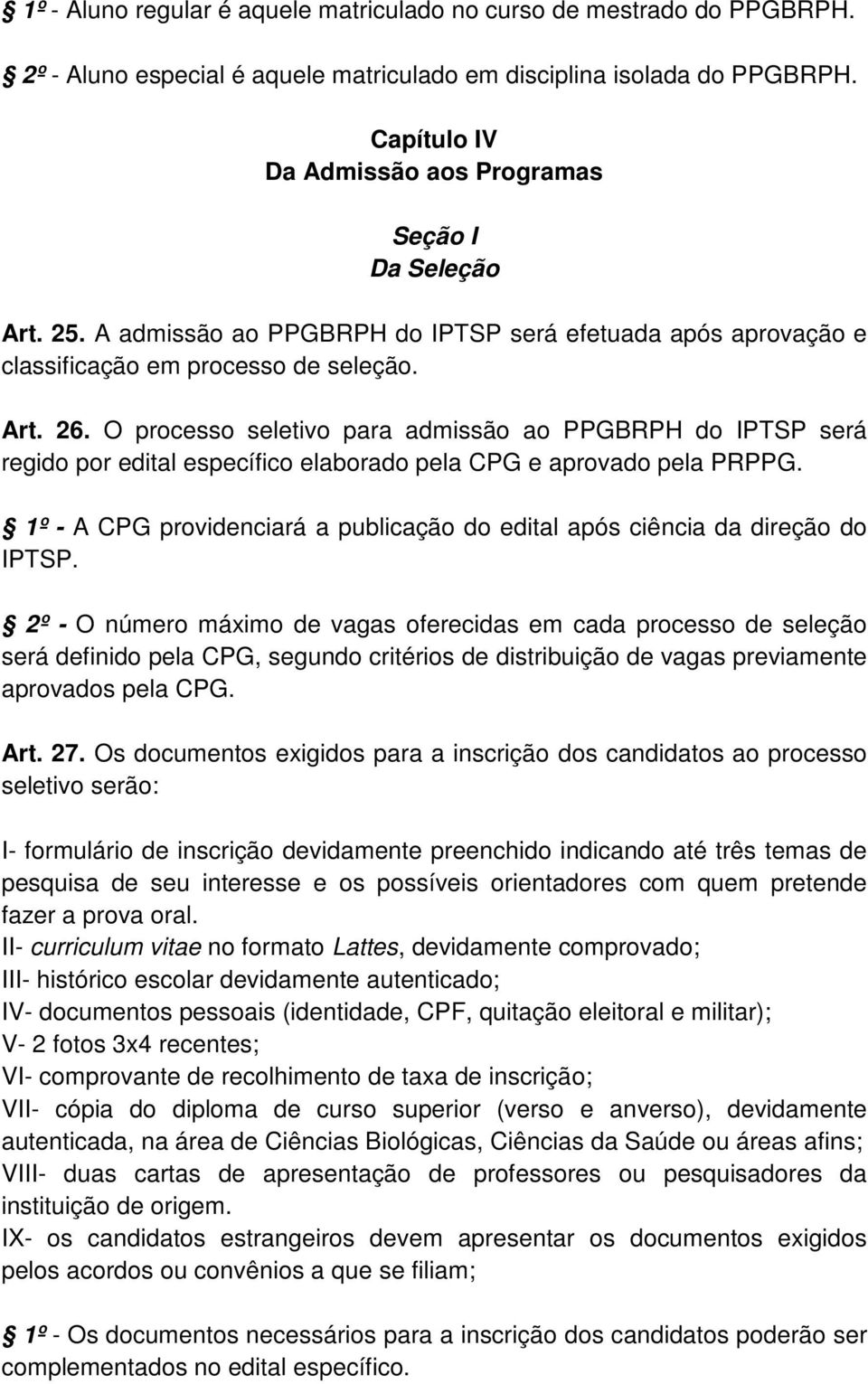 O processo seletivo para admissão ao PPGBRPH do IPTSP será regido por edital específico elaborado pela CPG e aprovado pela PRPPG.