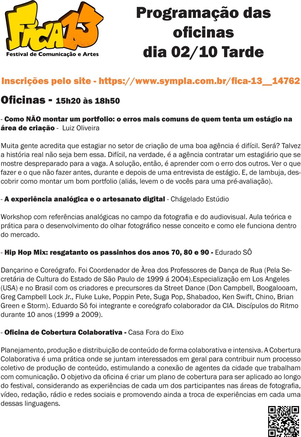 A solução, então, é aprender com o erro dos outros. Ver o que fazer e o que não fazer antes, durante e depois de uma entrevista de estágio.