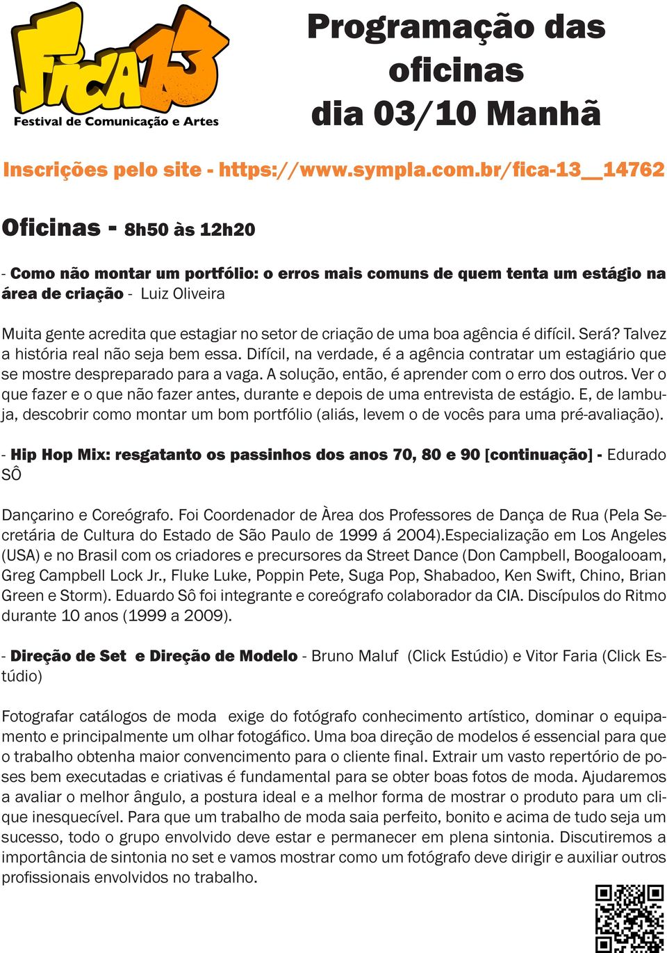 A solução, então, é aprender com o erro dos outros. Ver o que fazer e o que não fazer antes, durante e depois de uma entrevista de estágio.