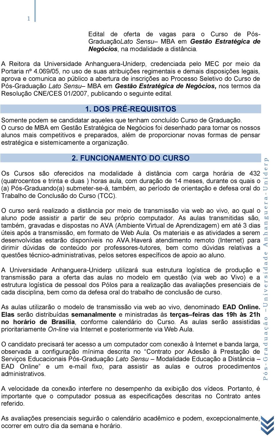 069/05, no uso de suas atribuições regimentais e demais disposições legais, aprova e comunica ao público a abertura de inscrições ao Processo Seletivo do Curso de Pós-Graduação Lato Sensu MBA em