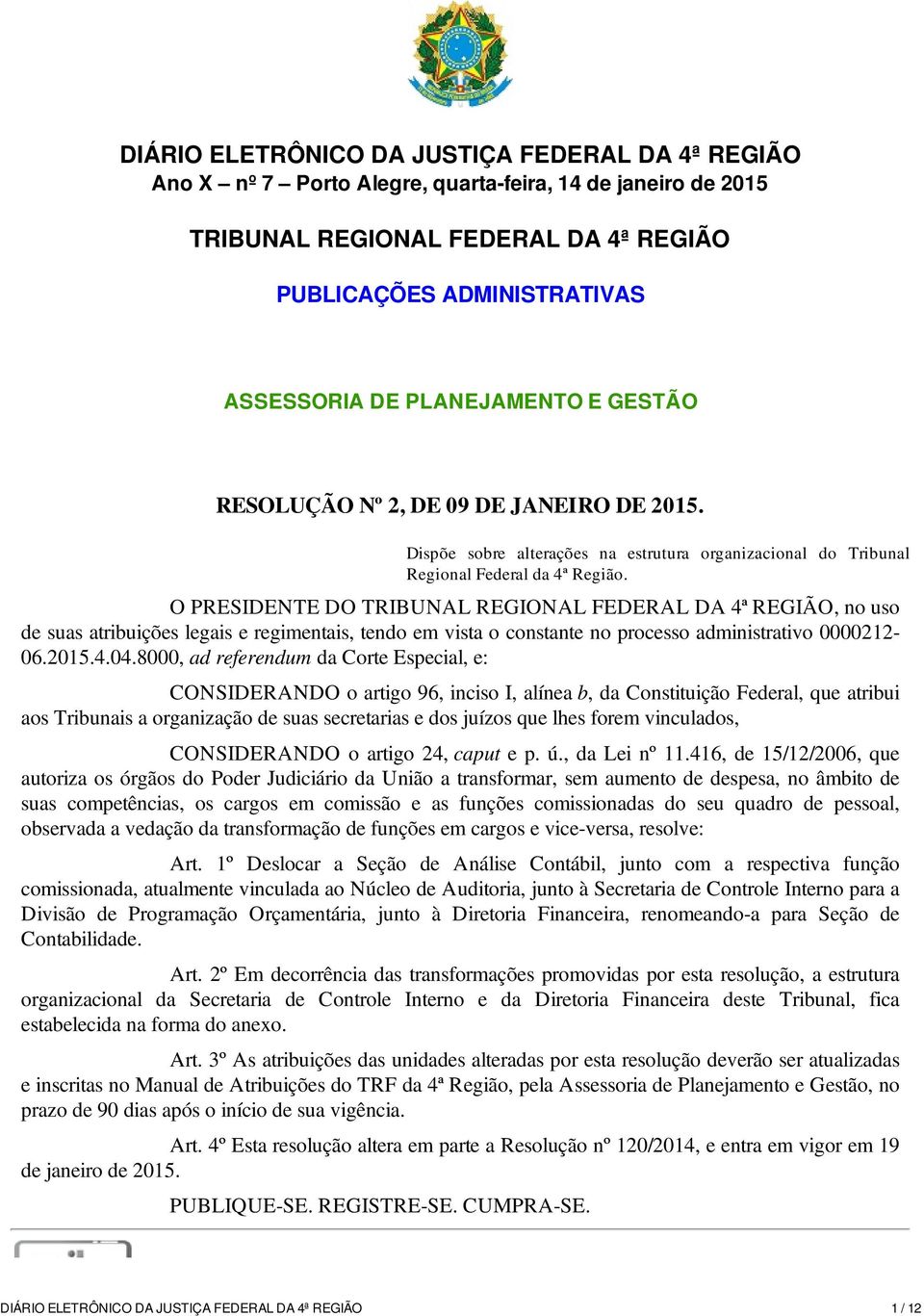 O PRESIDENTE DO TRIBUNAL REGIONAL FEDERAL DA 4ª REGIÃO, no uso de suas atribuições legais e regimentais, tendo em vista o constante no processo administrativo 0000212-06.2015.4.04.