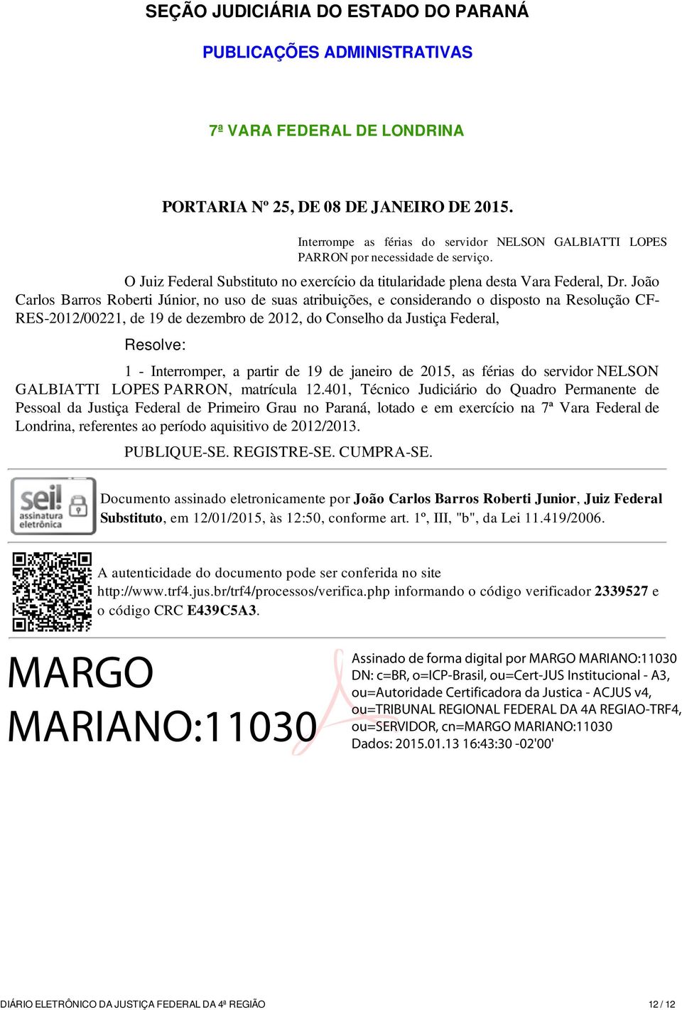 João Carlos Barros Roberti Júnior, no uso de suas atribuições, e considerando o disposto na Resolução CF- RES-2012/00221, de 19 de dezembro de 2012, do Conselho da Justiça Federal, Resolve: 1 -