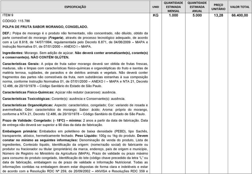 918, de 14/07/1994, regulamentada pelo Decreto 6.871, de 04/06/2009 MAPA e Instrução Normativa 01, de 07/01/2000 ANEXO I MAPA. Ingredientes: Morango. Sem adição de açúcar.