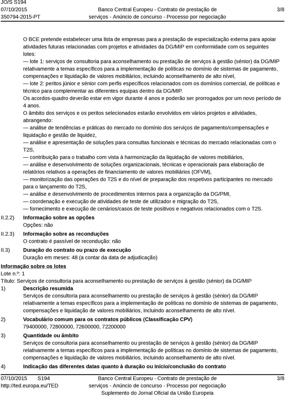 seguintes lotes: lote 1: serviços de consultoria para aconselhamento ou prestação de serviços à gestão (sénior) da DG/MIP relativamente a temas específicos para a implementação de políticas no