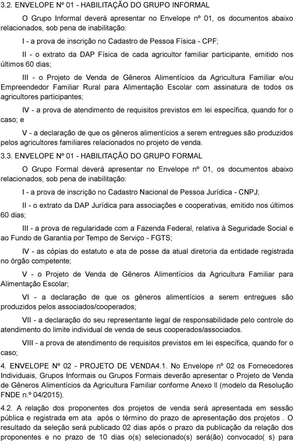 Familiar e/ou Empreendedor Familiar Rural para Alimentação Escolar com assinatura de todos os agricultores participantes; IV - a prova de atendimento de requisitos previstos em lei específica, quando