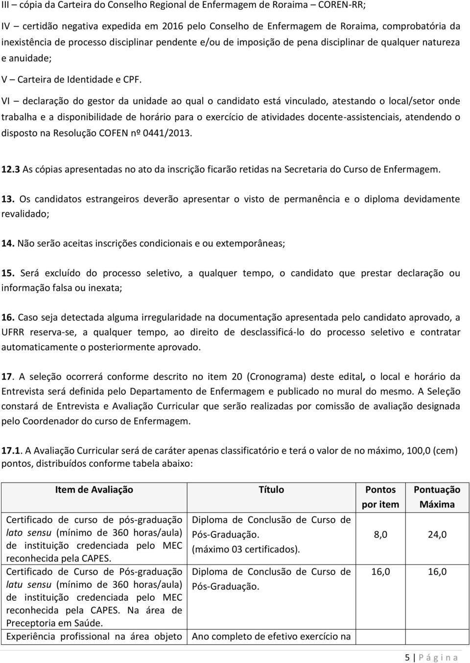 VI declaração do gestor da unidade ao qual o candidato está vinculado, atestando o local/setor onde trabalha e a disponibilidade de horário para o exercício de atividades docente-assistenciais,