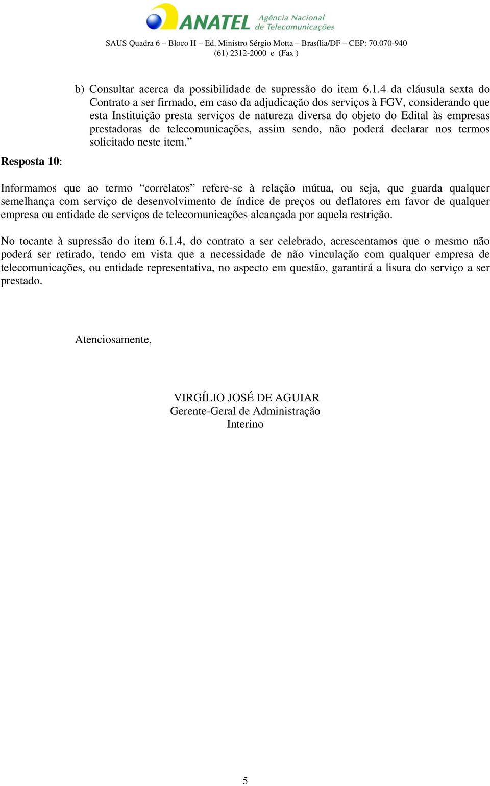 4 da cláusula sexta do Contrato a ser firmado, em caso da adjudicação dos serviços à FGV, considerando que esta Instituição presta serviços de natureza diversa do objeto do Edital às empresas